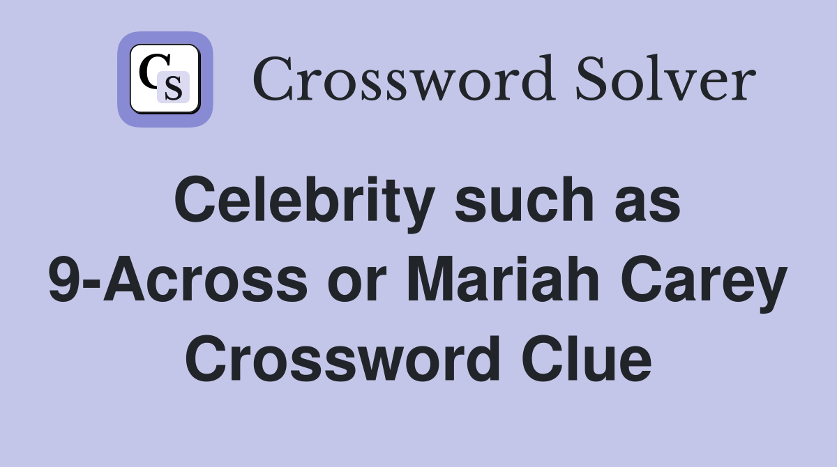 Celebrity such as 9Across or Mariah Carey Crossword Clue Answers